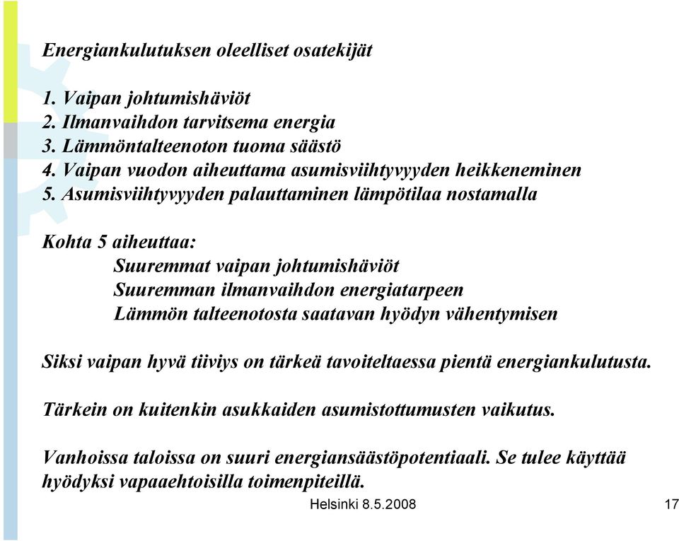 Asumisviihtyvyyden palauttaminen lämpötilaa nostamalla Kohta 5 aiheuttaa: Suuremmat vaipan johtumishäviöt Suuremman ilmanvaihdon energiatarpeen Lämmön talteenotosta