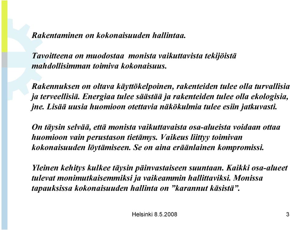 Lisää uusia huomioon otettavia näkökulmia tulee esiin jatkuvasti. On täysin selvää, että monista vaikuttavaista osa-alueista voidaan ottaa huomioon vain perustason tietämys.