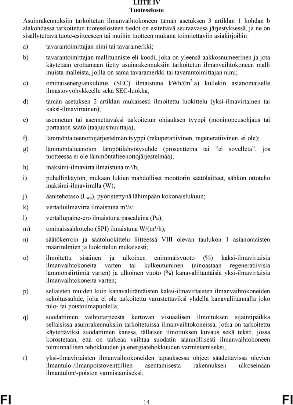 yleensä aakkosnumeerinen ja jota käytetään erottamaan tietty asuinrakennuksiin tarkoitetun ilmanvaihtokoneen malli muista malleista, joilla on sama tavaramerkki tai tavarantoimittajan nimi; c)