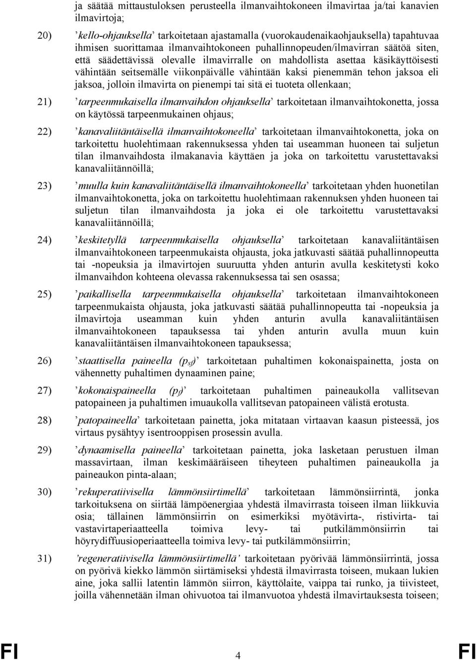 kaksi pienemmän tehon jaksoa eli jaksoa, jolloin ilmavirta on pienempi tai sitä ei tuoteta ollenkaan; 21) tarpeenmukaisella ilmanvaihdon ohjauksella tarkoitetaan ilmanvaihtokonetta, jossa on käytössä