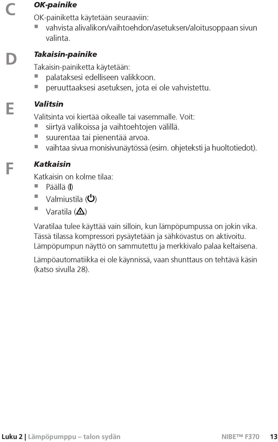 Voit: siirtyä valikoissa ja vaihtoehtojen välillä. suurentaa tai pienentää arvoa. vaihtaa sivua monisivunäytössä (esim. ohjeteksti ja huoltotiedot).