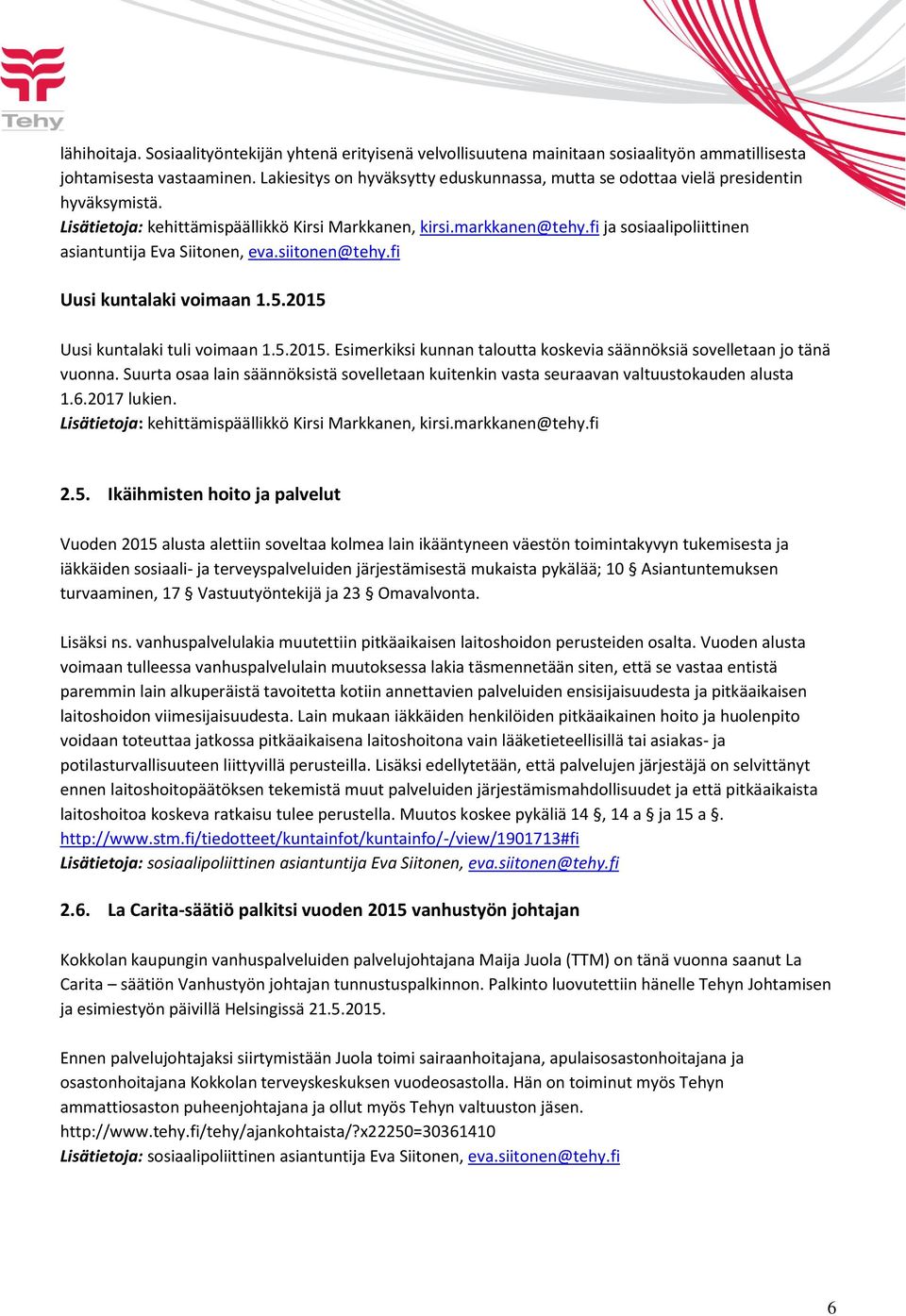 fi ja sosiaalipoliittinen asiantuntija Eva Siitonen, eva.siitonen@tehy.fi Uusi kuntalaki voimaan 1.5.2015 Uusi kuntalaki tuli voimaan 1.5.2015. Esimerkiksi kunnan taloutta koskevia säännöksiä sovelletaan jo tänä vuonna.