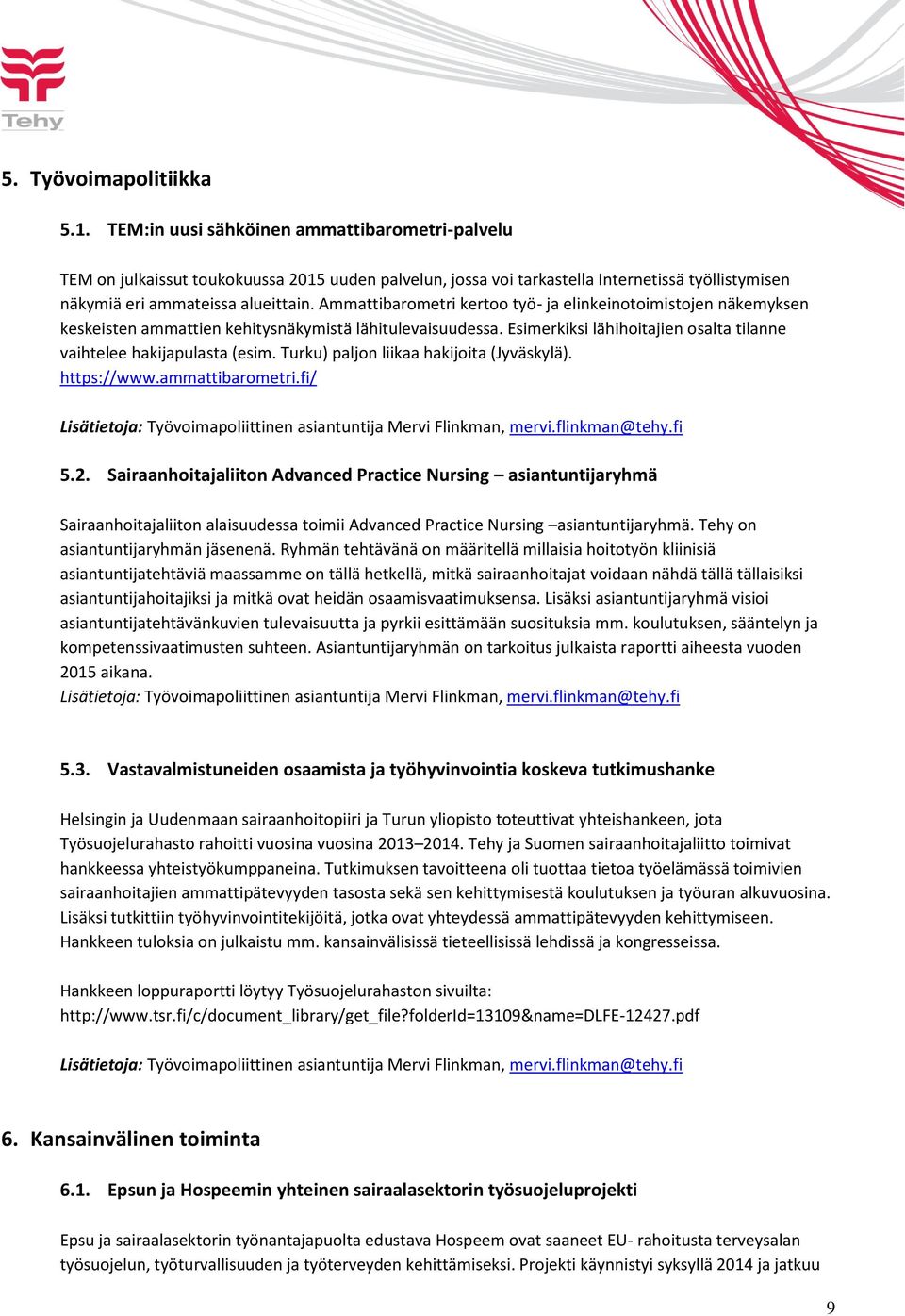 Ammattibarometri kertoo työ- ja elinkeinotoimistojen näkemyksen keskeisten ammattien kehitysnäkymistä lähitulevaisuudessa. Esimerkiksi lähihoitajien osalta tilanne vaihtelee hakijapulasta (esim.