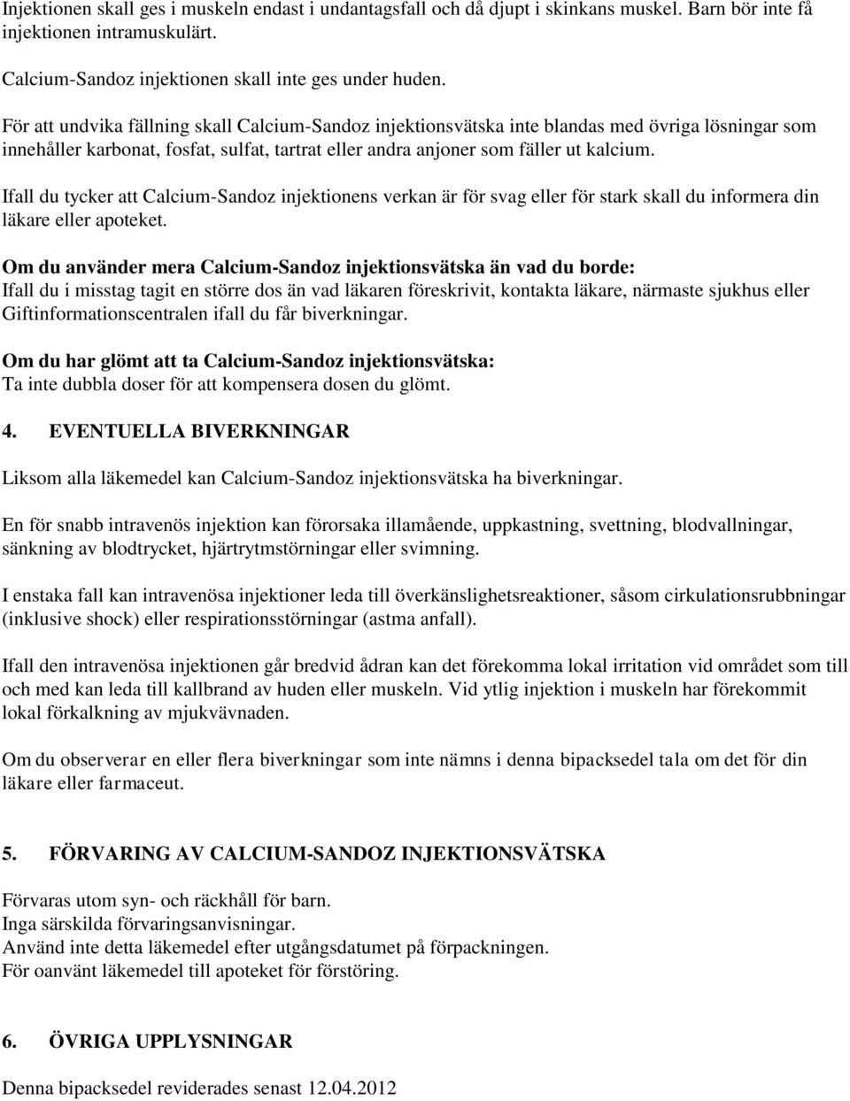 Ifall du tycker att Calcium-Sandoz injektionens verkan är för svag eller för stark skall du informera din läkare eller apoteket.