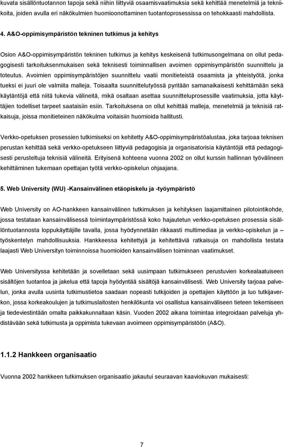 A&O-oppimisympäristön tekninen tutkimus ja kehitys Osion A&O-oppimisympäristön tekninen tutkimus ja kehitys keskeisenä tutkimusongelmana on ollut pedagogisesti tarkoituksenmukaisen sekä teknisesti