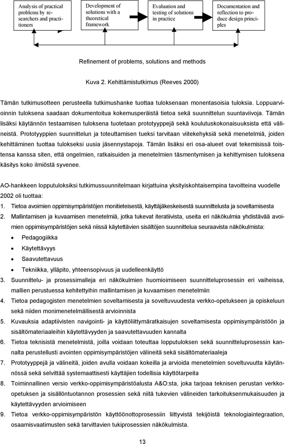 Kehittämistutkimus (Reeves 2000) Tämän tutkimusotteen perusteella tutkimushanke tuottaa tuloksenaan monentasoisia tuloksia.