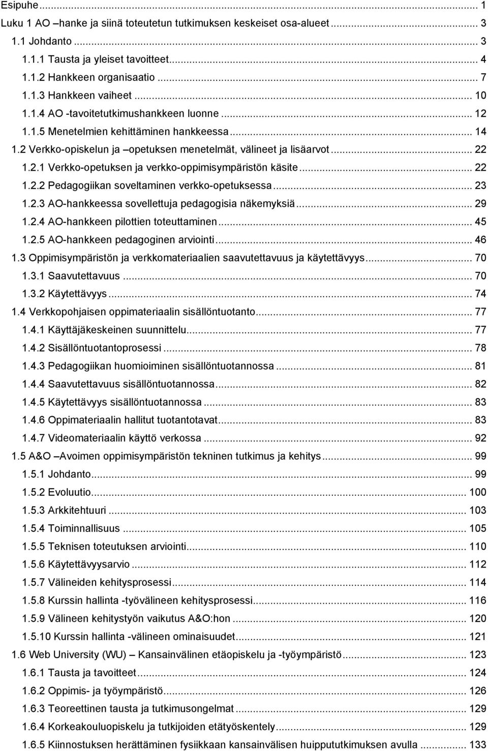 .. 22 1.2.2 Pedagogiikan soveltaminen verkko-opetuksessa... 23 1.2.3 AO-hankkeessa sovellettuja pedagogisia näkemyksiä... 29 1.2.4 AO-hankkeen pilottien toteuttaminen... 45 1.2.5 AO-hankkeen pedagoginen arviointi.