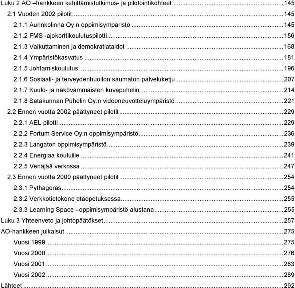 ..221 2.2 Ennen vuotta 2002 päättyneet pilotit...229 2.2.1 AEL pilotti...229 2.2.2 Fortum Service Oy:n oppimisympäristö...236 2.2.3 Langaton oppimisympäristö...239 2.2.4 Energiaa kouluille...241 2.2.5 Venäjää verkossa.