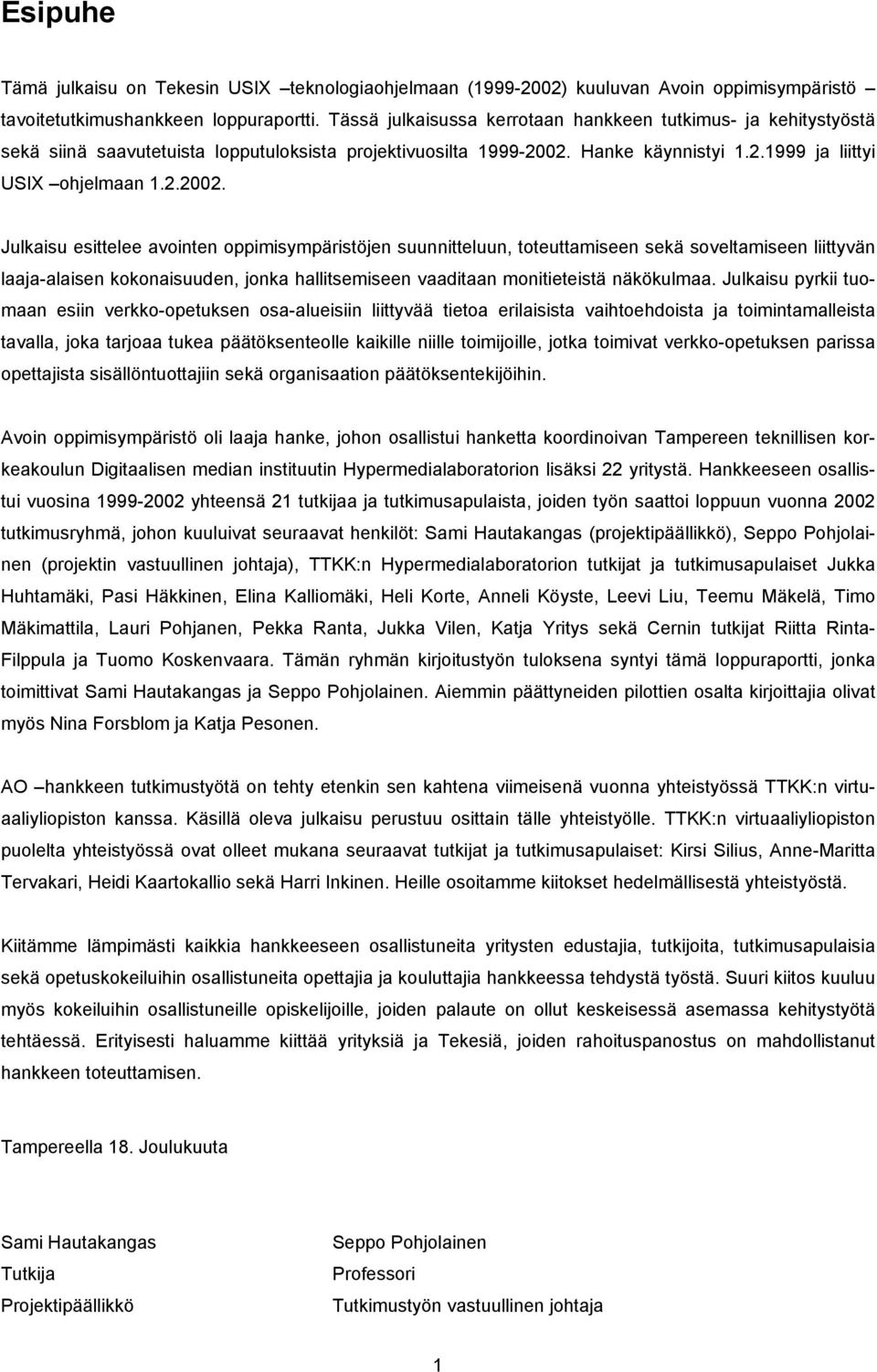 Hanke käynnistyi 1.2.1999 ja liittyi USIX ohjelmaan 1.2.2002.