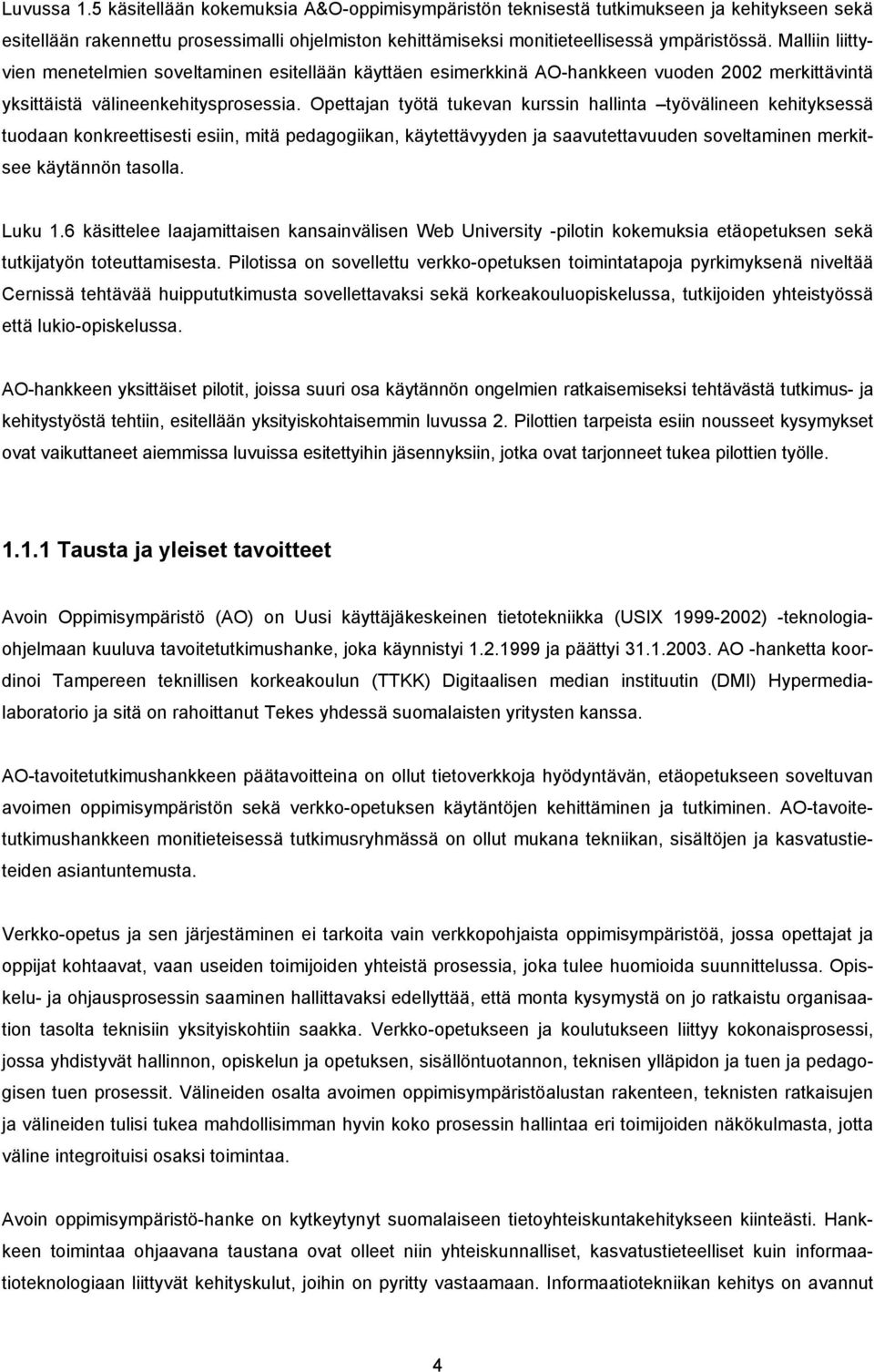 Opettajan työtä tukevan kurssin hallinta työvälineen kehityksessä tuodaan konkreettisesti esiin, mitä pedagogiikan, käytettävyyden ja saavutettavuuden soveltaminen merkitsee käytännön tasolla. Luku 1.