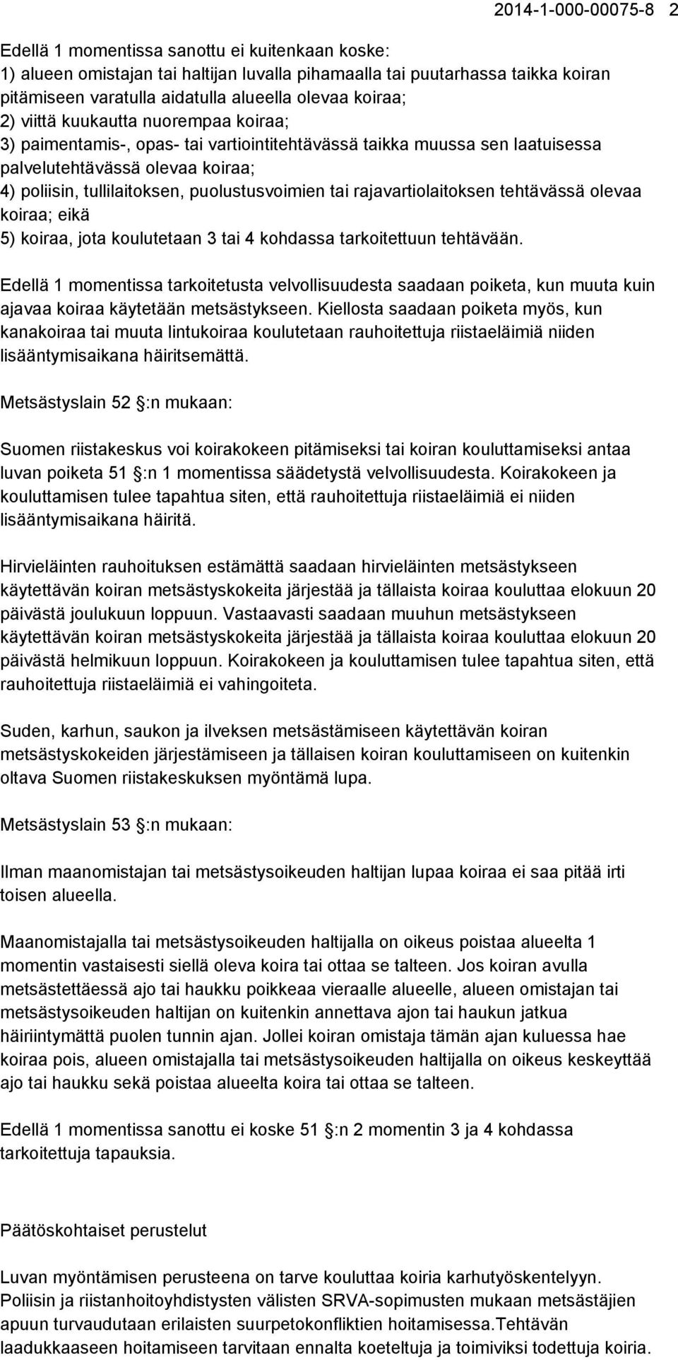 puolustusvoimien tai rajavartiolaitoksen tehtävässä olevaa koiraa; eikä 5) koiraa, jota koulutetaan 3 tai 4 kohdassa tarkoitettuun tehtävään.