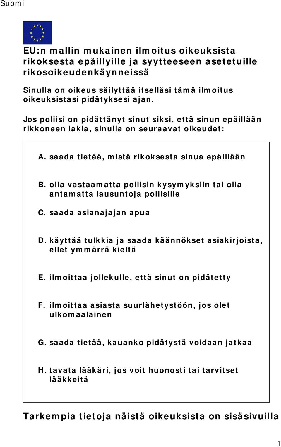 olla vastaamatta poliisin kysymyksiin tai olla antamatta lausuntoja poliisille C. saada asianajajan apua D. käyttää tulkkia ja saada käännökset asiakirjoista, ellet ymmärrä kieltä E.