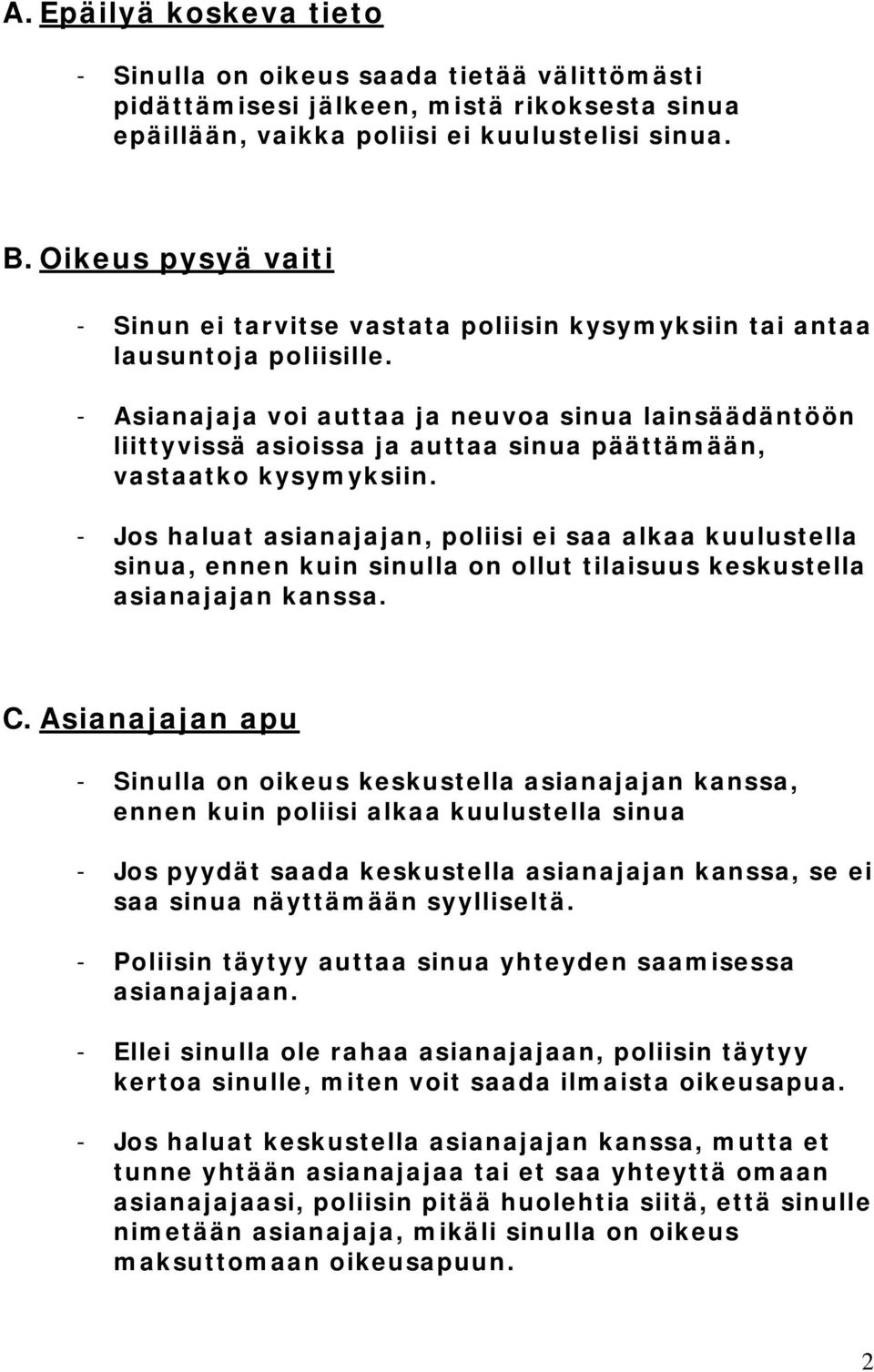 - Asianajaja voi auttaa ja neuvoa sinua lainsäädäntöön liittyvissä asioissa ja auttaa sinua päättämään, vastaatko kysymyksiin.