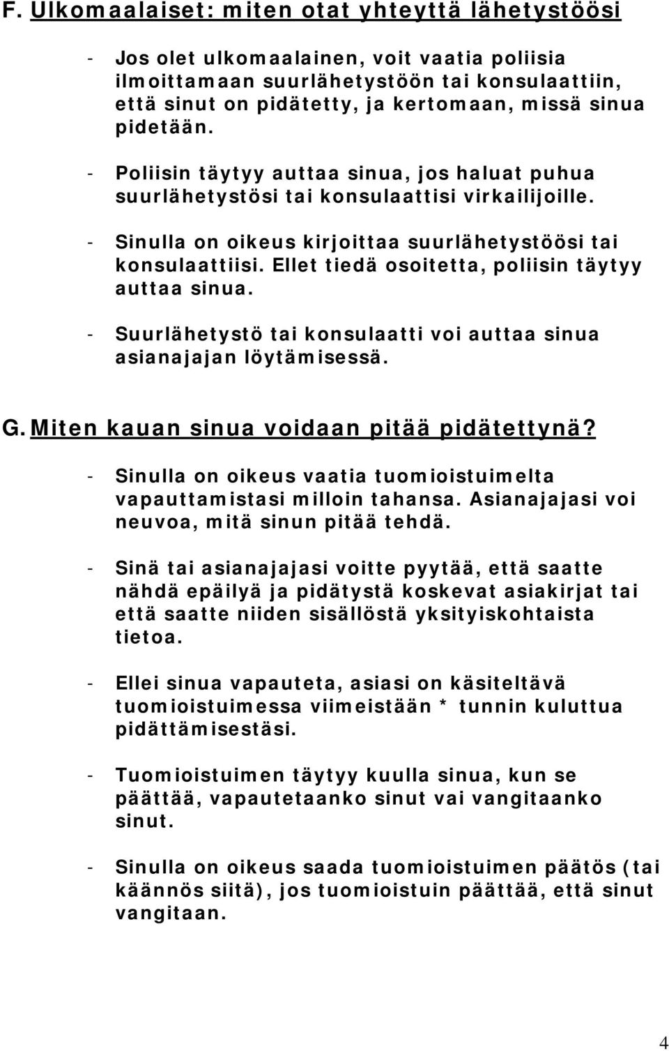 Ellet tiedä osoitetta, poliisin täytyy auttaa sinua. - Suurlähetystö tai konsulaatti voi auttaa sinua asianajajan löytämisessä. G. Miten kauan sinua voidaan pitää pidätettynä?