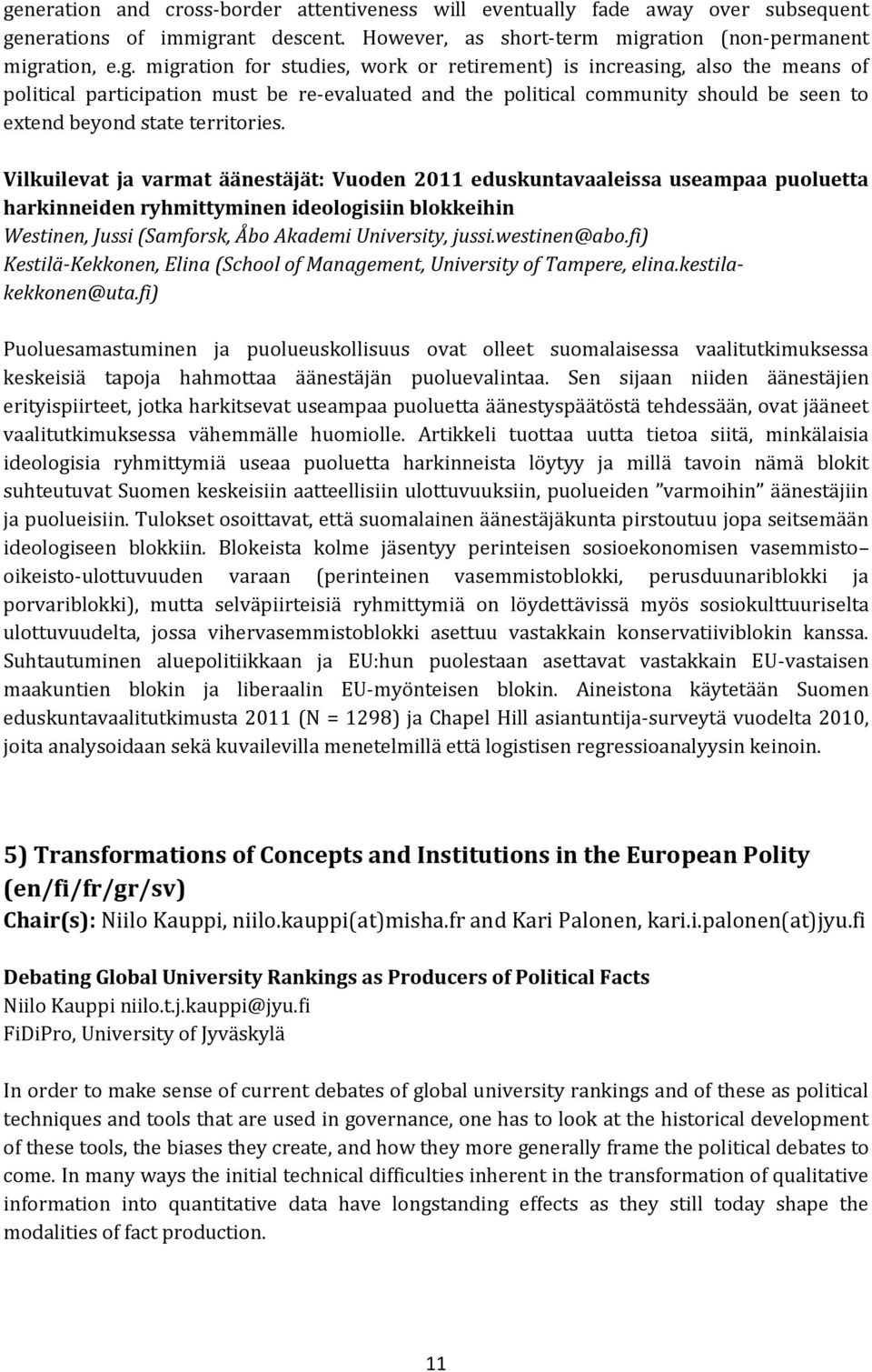 Vilkuilevat ja varmat äänestäjät: Vuoden 2011 eduskuntavaaleissa useampaa puoluetta harkinneiden ryhmittyminen ideologisiin blokkeihin Westinen, Jussi (Samforsk, Åbo Akademi University, jussi.