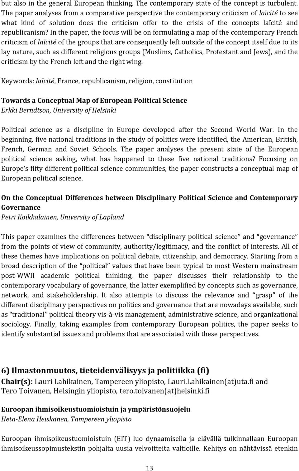 In the paper, the focus will be on formulating a map of the contemporary French criticism of laïcité of the groups that are consequently left outside of the concept itself due to its lay nature, such