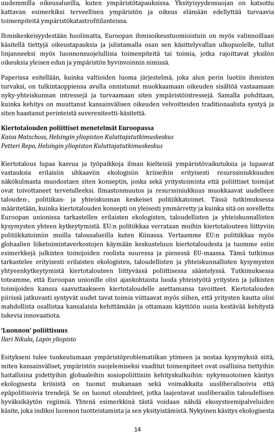 Ihmiskeskeisyydestään huolimatta, Euroopan ihmisoikeustuomioistuin on myös valinnoillaan käsitellä tiettyjä oikeustapauksia ja julistamalla osan sen käsittelyvallan ulkopuolelle, tullut linjanneeksi