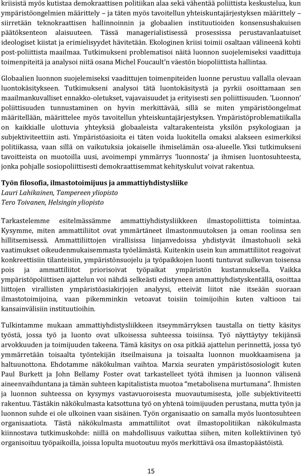 Tässä managerialistisessä prosessissa perustavanlaatuiset ideologiset kiistat ja erimielisyydet hävitetään. Ekologinen kriisi toimii osaltaan välineenä kohti post-poliittista maailmaa.