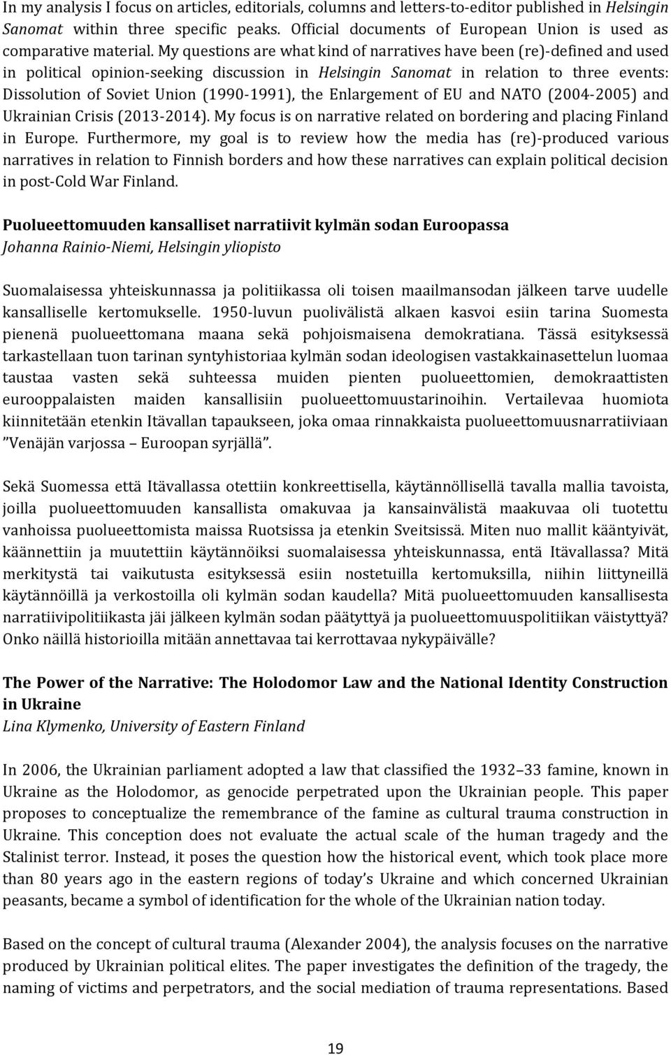 My questions are what kind of narratives have been (re)-defined and used in political opinion-seeking discussion in Helsingin Sanomat in relation to three events: Dissolution of Soviet Union