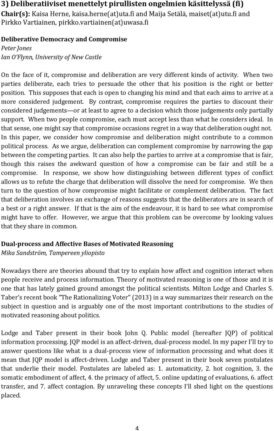 When two parties deliberate, each tries to persuade the other that his position is the right or better position.