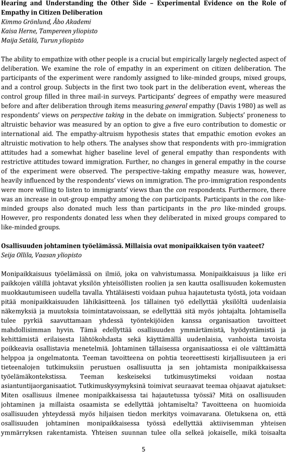 The participants of the experiment were randomly assigned to like-minded groups, mixed groups, and a control group.