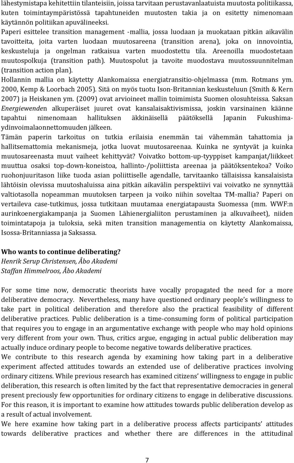 Paperi esittelee transition management -mallia, jossa luodaan ja muokataan pitkän aikavälin tavoitteita, joita varten luodaan muutosareena (transition arena), joka on innovointia, keskusteluja ja