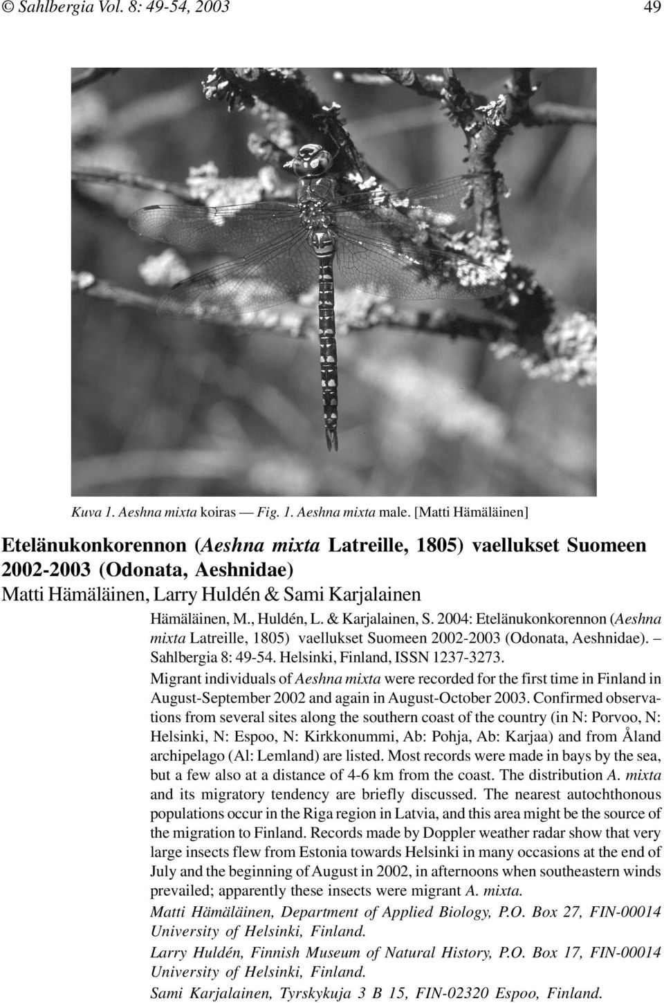 & Karjalainen, S. 2004: Etelänukonkorennon (Aeshna mixta Latreille, 1805) vaellukset Suomeen 2002-2003 (Odonata, Aeshnidae). Sahlbergia 8: 49-54. Helsinki, Finland, ISSN 1237-3273.