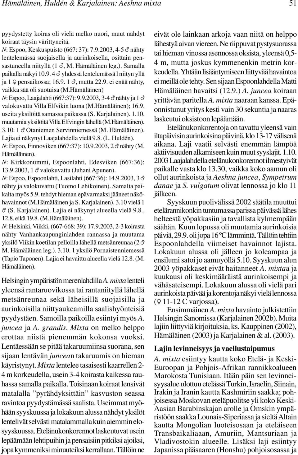 4 yhdessä lentelemässä l niityn yllä ja 1 ª pensaikossa; 16.9. 1, mutta 22.9. ei enää nähty, vaikka sää oli suotuisa (M.Hämäläinen) N: Espoo, Laajalahti (667:37): 9.9.2003, 3-4 nähty ja 1 valokuvattu Villa Elfvikin luona (M.