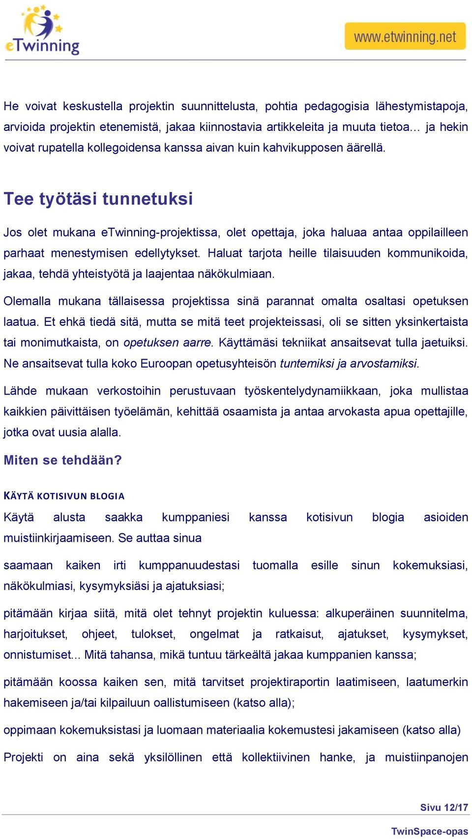 Haluat tarjota heille tilaisuuden kommunikoida, jakaa, tehdä yhteistyötä ja laajentaa näkökulmiaan. Olemalla mukana tällaisessa projektissa sinä parannat omalta osaltasi opetuksen laatua.