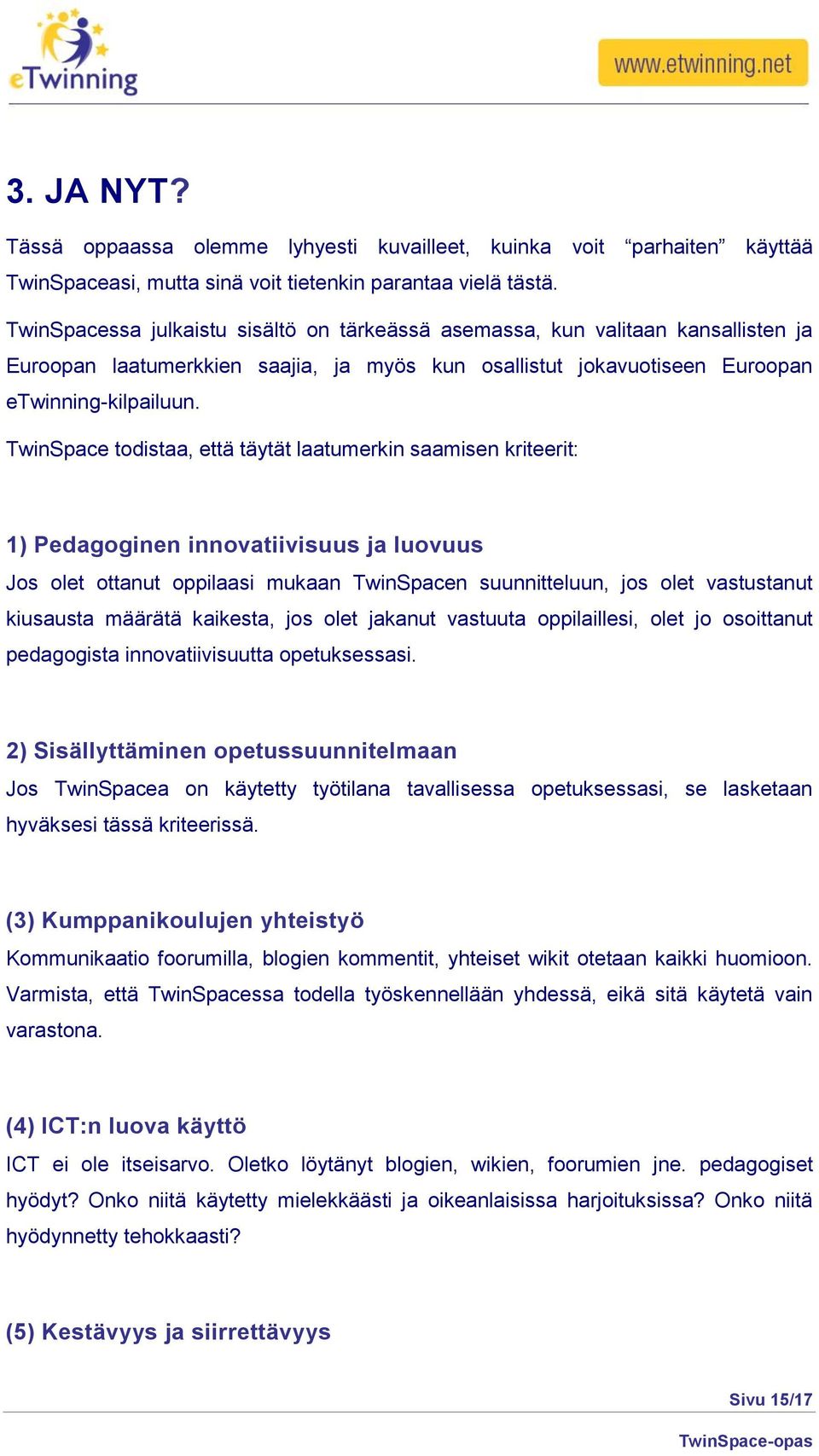 TwinSpace todistaa, että täytät laatumerkin saamisen kriteerit: 1) Pedagoginen innovatiivisuus ja luovuus Jos olet ottanut oppilaasi mukaan TwinSpacen suunnitteluun, jos olet vastustanut kiusausta