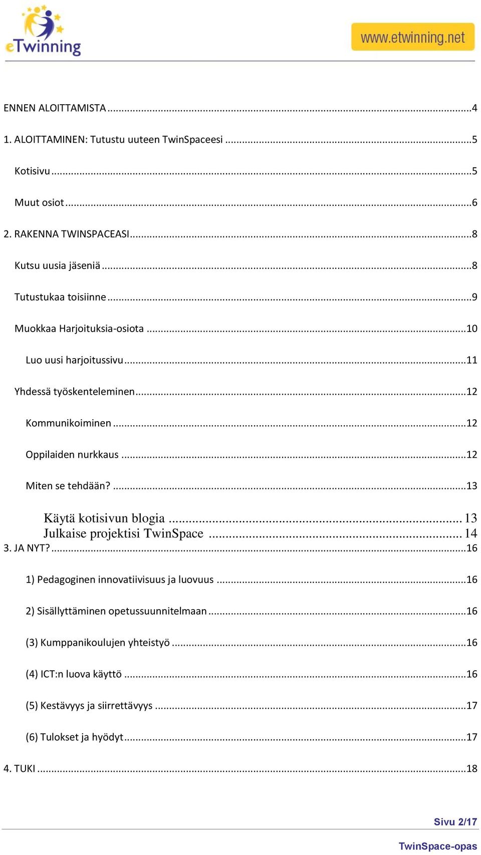 ..12 Miten se tehdään?...13 Käytä kotisivun blogia... 13 Julkaise projektisi TwinSpace... 14 3. JA NYT?...16 1) Pedagoginen innovatiivisuus ja luovuus.