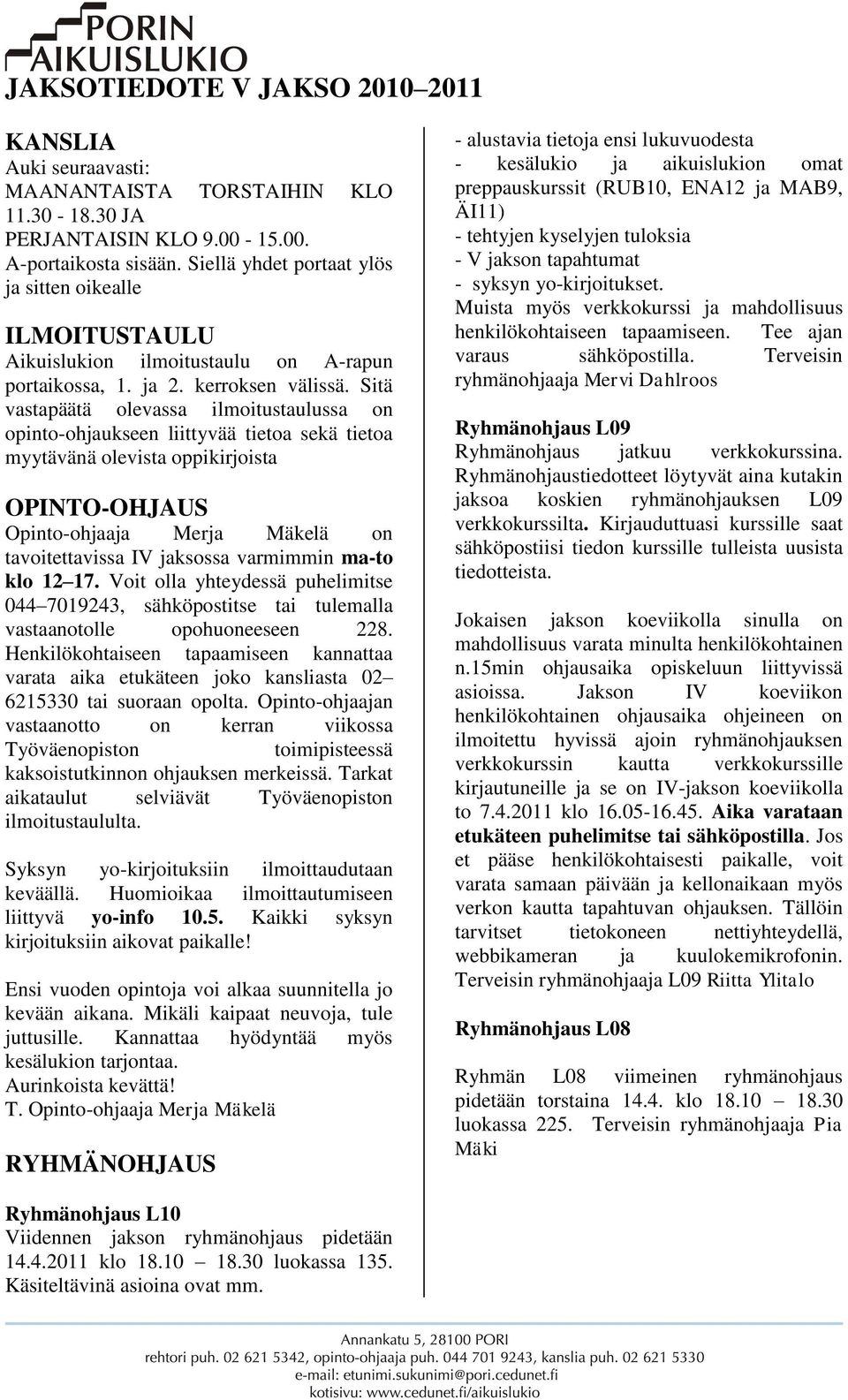 Sitä vastapäätä olevassa ilmoitustaulussa on opinto-ohjaukseen liittyvää tietoa sekä tietoa myytävänä olevista oppikirjoista OPINTO-OHJAUS Opinto-ohjaaja Merja Mäkelä on tavoitettavissa IV jaksossa