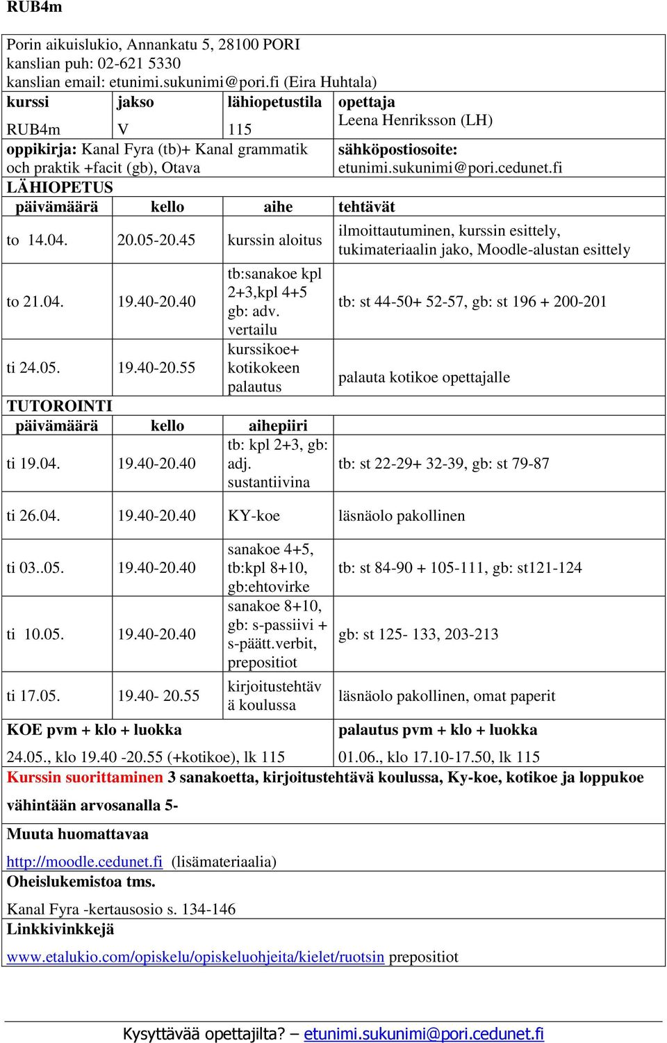 tehtävät to 14.04. 20.05-20.45 kurssin aloitus to 21.04. 19.40-20.40 tb:sanakoe kpl 2+3,kpl 4+5 gb: adv. vertailu kurssikoe+ ti 24.05. 19.40-20.55 kotikokeen palautus TUTOROINTI päivämäärä kello aihepiiri tb: kpl 2+3, gb: ti 19.