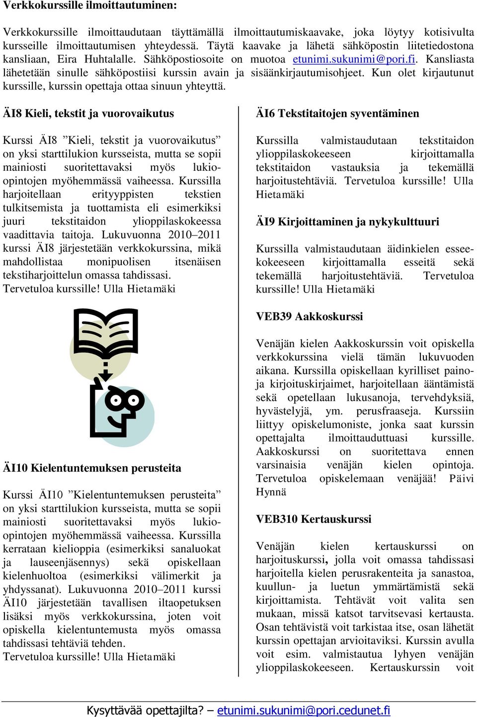 Kansliasta lähetetään sinulle sähköpostiisi kurssin avain ja sisäänkirjautumisohjeet. Kun olet kirjautunut kurssille, kurssin opettaja ottaa sinuun yhteyttä.