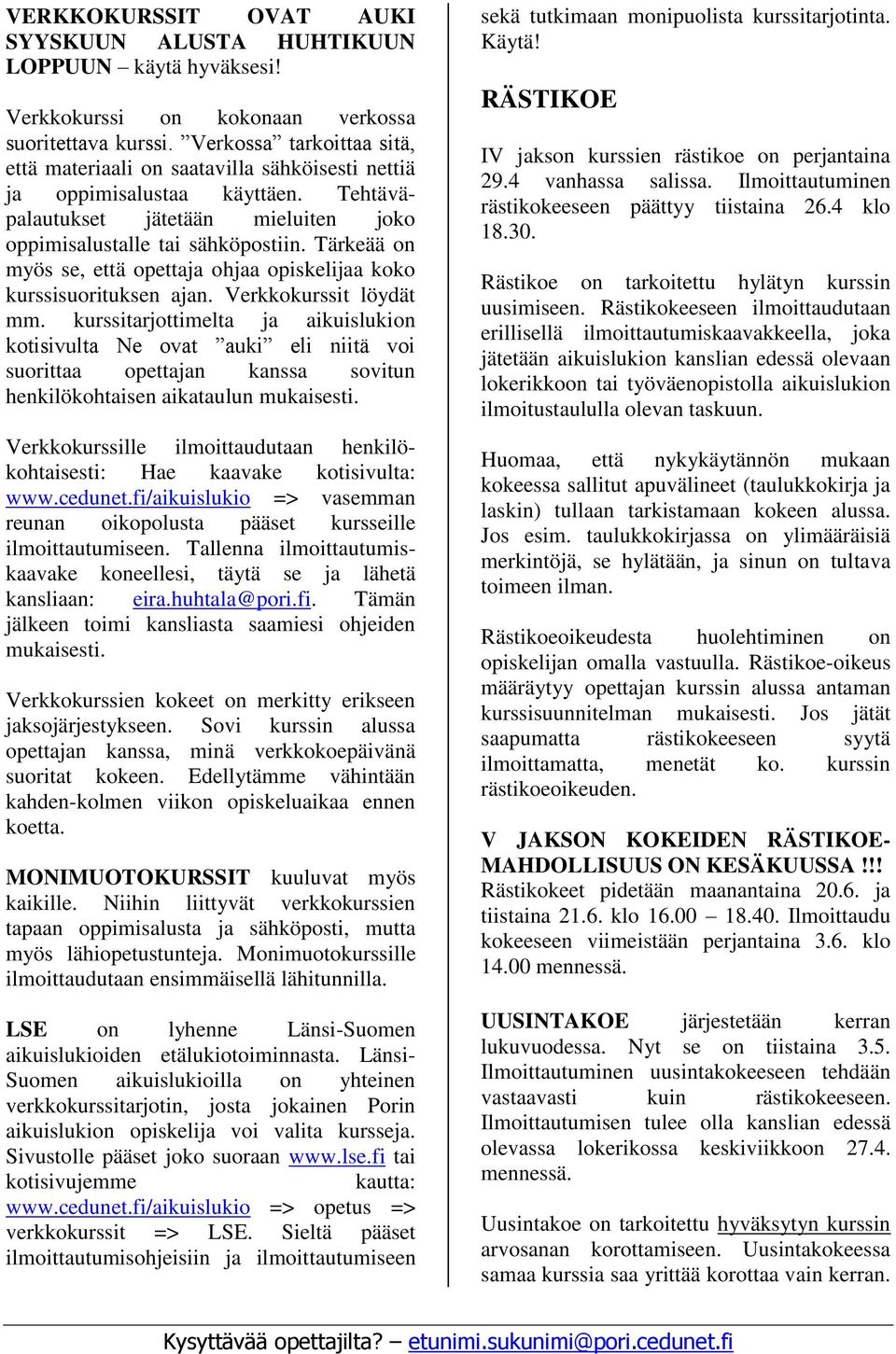 Tärkeää on myös se, että opettaja ohjaa opiskelijaa koko kurssisuorituksen ajan. Verkkokurssit löydät mm.
