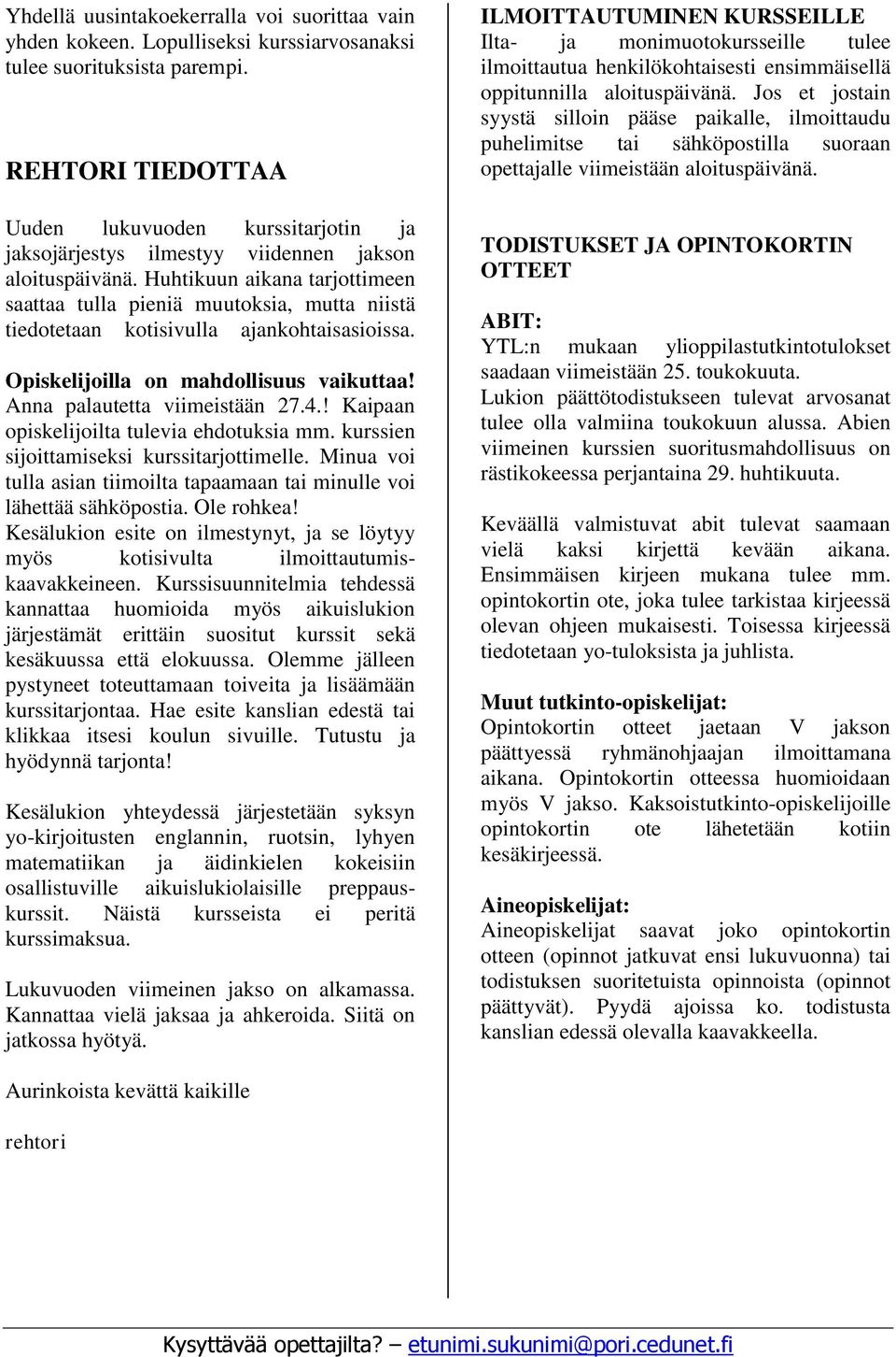 Huhtikuun aikana tarjottimeen saattaa tulla pieniä muutoksia, mutta niistä tiedotetaan kotisivulla ajankohtaisasioissa. Opiskelijoilla on mahdollisuus vaikuttaa! Anna palautetta viimeistään 27.4.