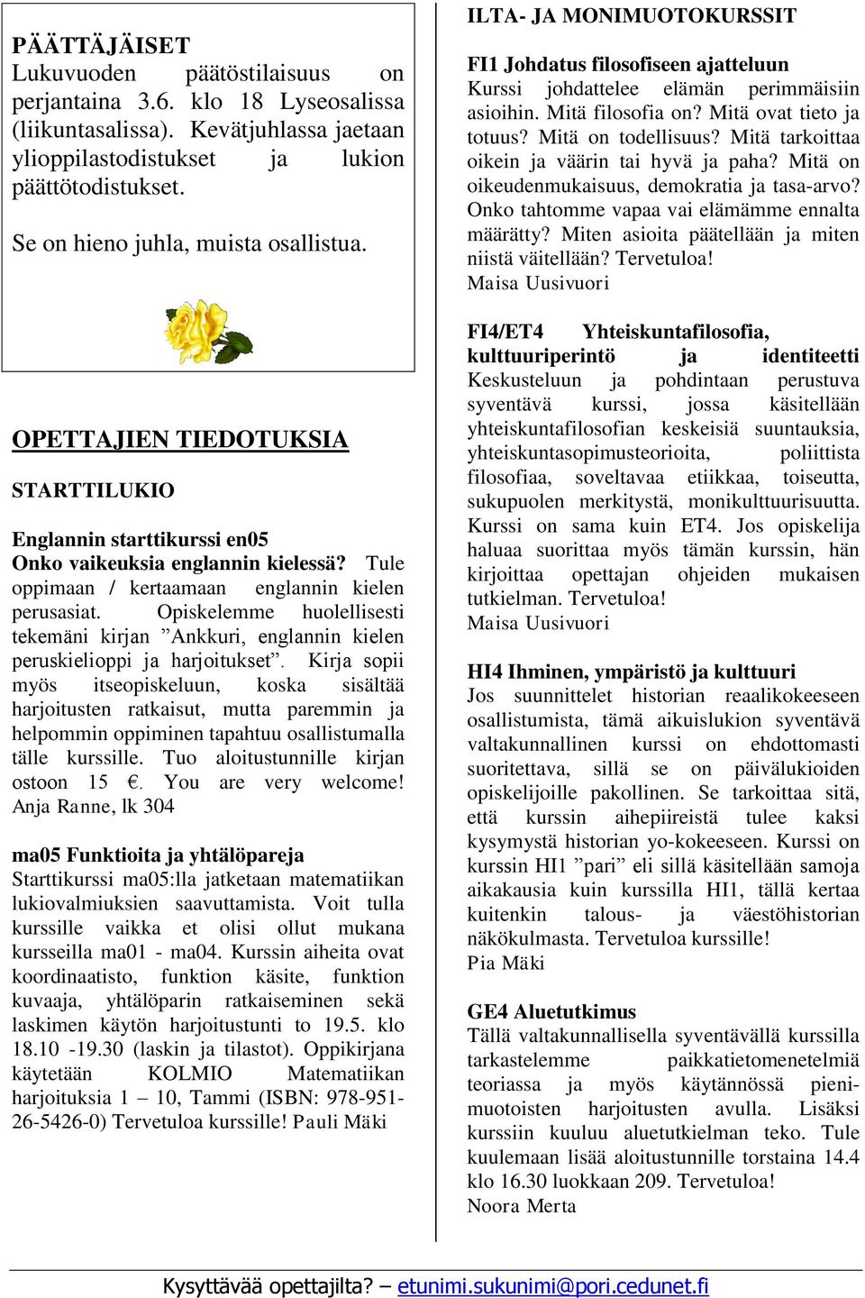 Opiskelemme huolellisesti tekemäni kirjan Ankkuri, englannin kielen peruskielioppi ja harjoitukset.