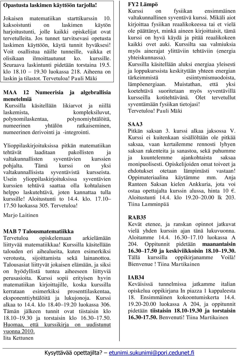 Seuraava laskintunti pidetään torstaina 19.5. klo 18.10 19.30 luokassa 218. Aiheena on laskin ja tilastot. Tervetuloa!