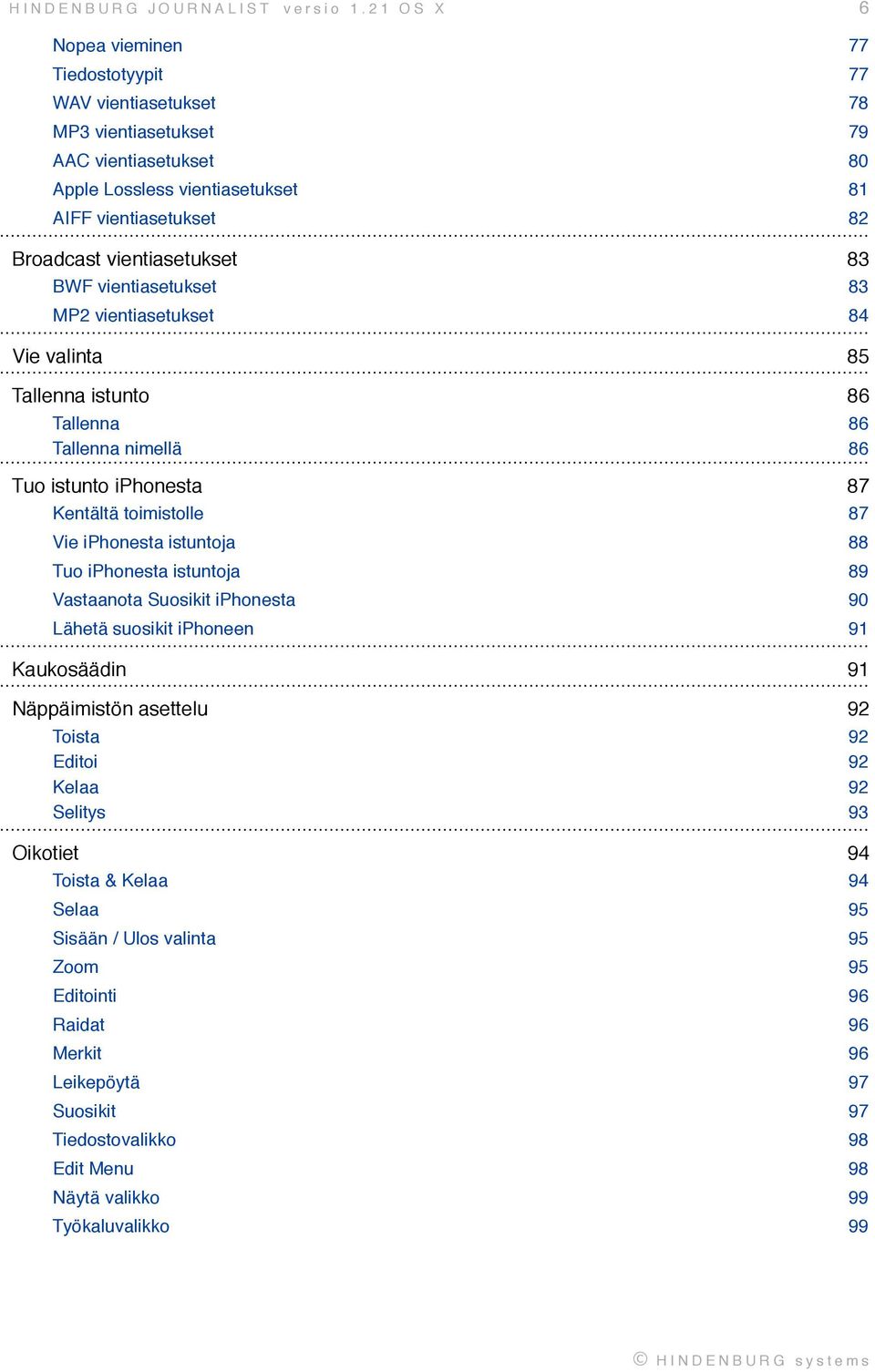 87 Kentältä toimistolle! 87 Vie iphonesta istuntoja! 88 Tuo iphonesta istuntoja! 89 Vastaanota Suosikit iphonesta! 90 Lähetä suosikit iphoneen! 91 Kaukosäädin! 91 Näppäimistön asettelu! 92 Toista!