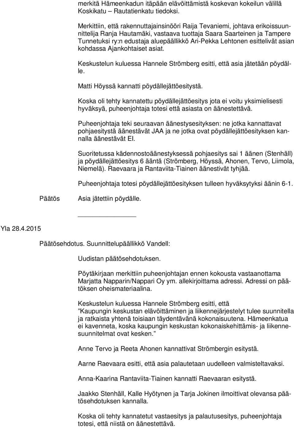 Lehtonen esittelivät asian kohdassa Ajankohtaiset asiat. Keskustelun kuluessa Hannele Strömberg esitti, että asia jätetään pöydälle. Matti Höyssä kannatti pöydällejättöesitystä.