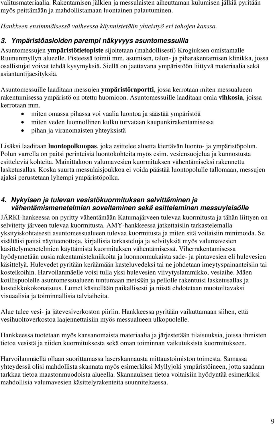 Ympäristöasioiden parempi näkyvyys asuntomessuilla Asuntomessujen ympäristötietopiste sijoitetaan (mahdollisesti) Krogiuksen omistamalle Ruununmyllyn alueelle. Pisteessä toimii mm.