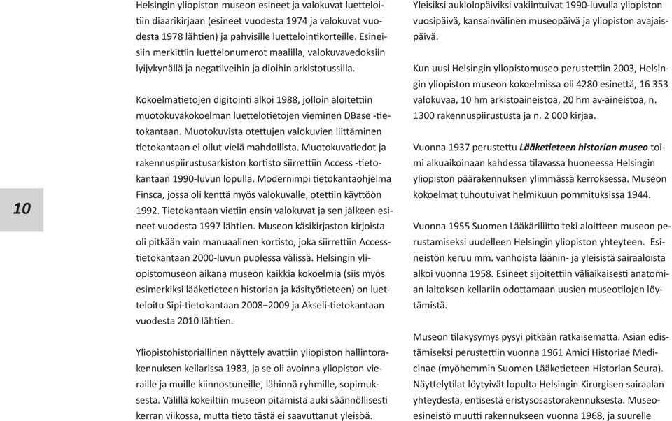 Kokoelmatietojen digitointi alkoi 1988, jolloin aloitettiin muotokuvakokoelman luettelotietojen vieminen DBase -tietokantaan.