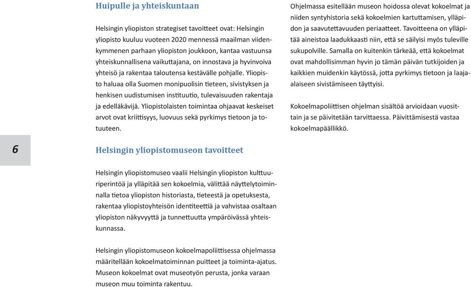 Yliopisto haluaa olla Suomen monipuolisin tieteen, sivistyksen ja henkisen uudistumisen instituutio, tulevaisuuden rakentaja ja edelläkävijä.