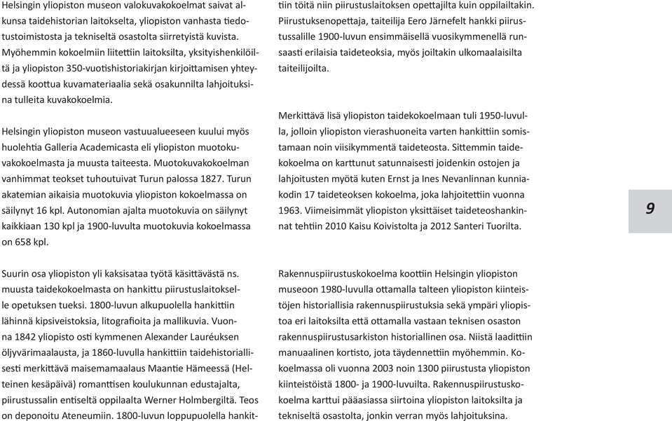 kuvakokoelmia. Helsingin yliopiston museon vastuualueeseen kuului myös huolehtia Galleria Academicasta eli yliopiston muotokuvakokoelmasta ja muusta taiteesta.