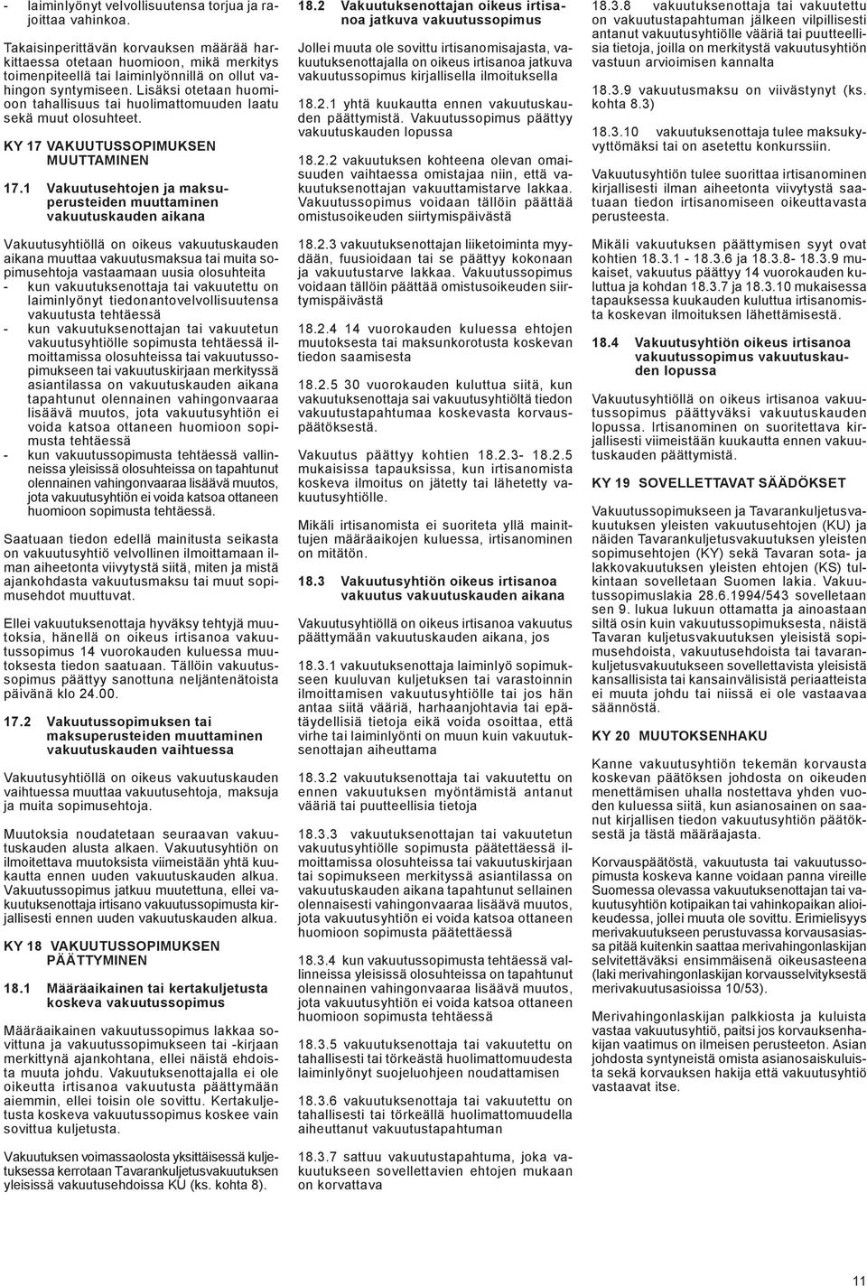 Lisäksi otetaan huomioon tahallisuus huolimattomuuden laatu sekä muut olosuhteet. KY 17 VAKUUTUSSOPIMUKSEN MUUTTAMINEN 17.