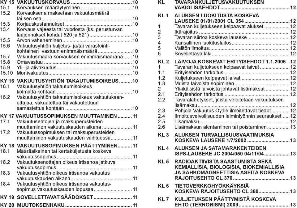 ..10 15.8 Omavastuu...10 15.9 Yli- ja alivakuutus...10 15.10 Monivakuutus...10 KY 16 VAKUUTUSYHTIÖN TAKAUTUMISOIKEUS...10 16.