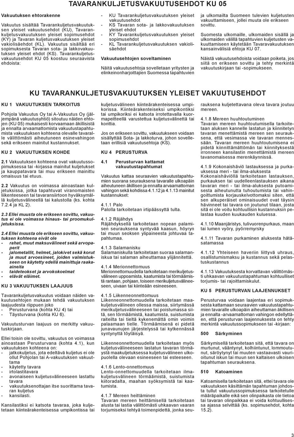 Tavarankuljetusvakuutusehdot KU 05 koostuu seuraavista ehdoista: - KU Tavarankuljetusvakuutuksen yleiset vakuutusehdot - KS Tavaran sota- ja lakkovakuutuksen yleiset ehdot - KY