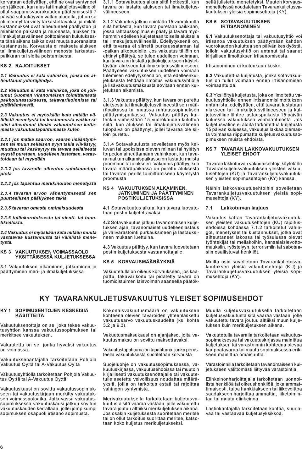 kustannusta. Korvausta ei makseta aluksen ilmakuljetusvälineen menosta tarkastuspaikkaan sieltä poistumisesta. KS 2 