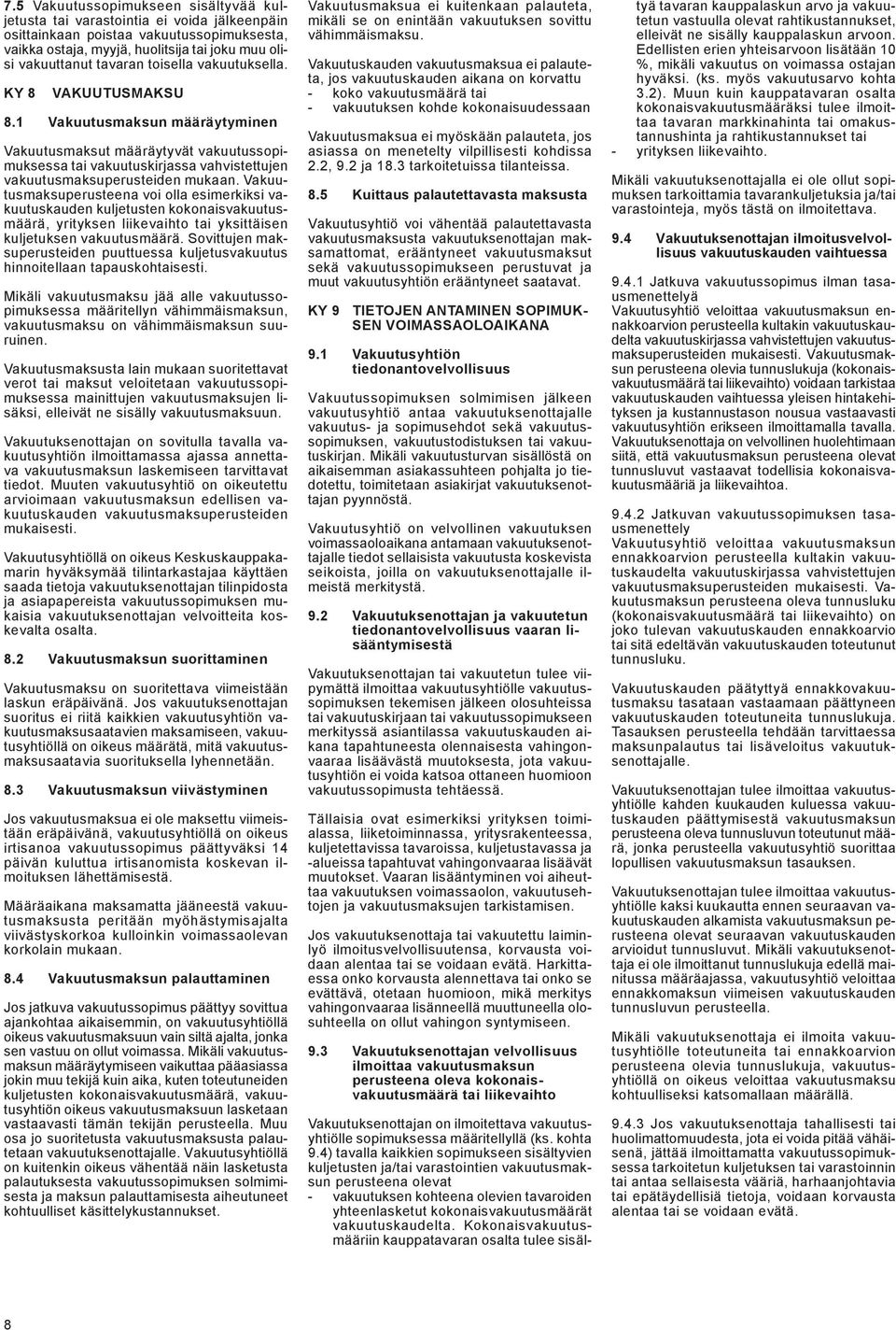 Vakuutusmaksuperusteena voi olla esimerkiksi vakuutuskauden kuljetusten kokonaisvakuutusmäärä, yrityksen liikevaihto yksittäisen kuljetuksen vakuutusmäärä.