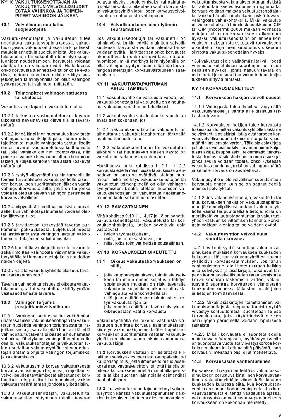 Jos vakuutuksenottaja vakuutettu laiminlyö suojeluohjeen noudattamisen, korvausta voidaan alentaa se voidaan evätä.